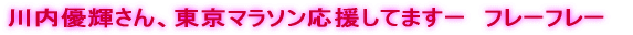 川内優輝さん、東京マラソン応援してますー　フレーフレー